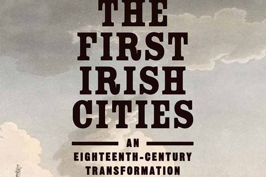Cover of The First Irish Cities. An Eighteenth-Century Transformation